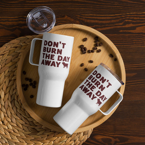 Don't Burn The Day Away - Tumbler with Handle