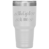 That Girl Is Me - 30oz Tumbler