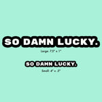 So Damn Lucky. - Sticker