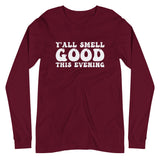 Y'All Smell Good - Unisex Long Sleeve Tee