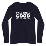 Y'All Smell Good - Unisex Long Sleeve Tee