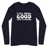 Y'All Smell Good - Unisex Long Sleeve Tee